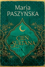 Okładka - Cień sułtana (Tom 1). Cień sułtana - Maria Paszyńska