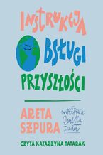 Okładka - Instrukcja obsługi przyszłości - Areta Szpura
