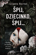 Okładka - Śpij, dziecinko, śpij - Jolanta Bartoś