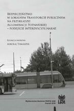 Okładka - Bezpieczeństwo w lokalnym transporcie publicznym na przykładzie Aglomeracji Poznańskiej - Mikołaj Tomaszyk