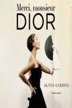 Okładka - Merci, monsieur Dior - Agns Gabriel