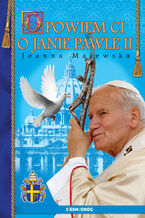 Okładka - Opowiem ci o Janie Pawle II - Joanna Majewska
