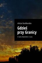 Okładka - Gdzieś przy Granicy - Alicja Szulborska
