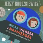 Okładka - Wielka, większa i największa - Jerzy Broszkiewicz