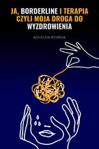 Okładka - Ja, borderline i terapia, czyli moja droga do wyzdrowienia - Agnieszka Rosińska