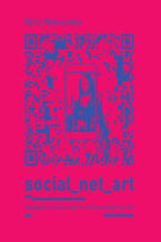 Okładka - SOCIAL NET ART Paradygmat sztuki nowych mediów w dobie web 2.0 - Marta Miaskowska