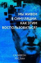 Okładka - Мы живем в симуляции. Как этим воспользоваться? - Руслан Салівон