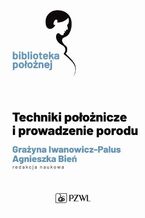 Okładka - Techniki położnicze i prowadzenie porodu - Grażyna Iwanowicz-Palus, Agnieszka Bień