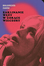 Okładka - Zaklinanie węży w gorące wieczory - Małgorzata Żarów