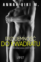 Okładka - Przyjemność do kwadratu i inne opowiadania erotyczne Annah Viki M - Annah Viki M.
