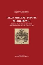Okładka - Jakub Mikołaj i Ludwik Wejherowie mężowie stanu Prus Królewskich i dowódcy wojskowi Rzeczypospolitej - Józef Włodarski