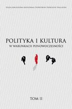 Okładka - Księga jubileuszowa dedykowana Profesorowi Tadeuszowi Wallasowi POLITYKA I KULTURA W WARUNKACH PONOWOCZESNOŚCI TOM II - Andrzej Stelmach, Magdalena Lorenc, Marcin Łukaszewski