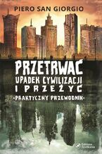 Okładka - Przetrwać upadek cywilizacji i przeżyć. Praktyczny przewodnik - Piero San Giorgio