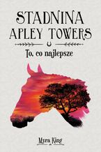 Okładka - Stadnina Apley Towers. Tom 5. To, co najlepsze - Myra King