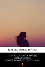 Okładka - Co każda matka swojej dorastającej córce powiedzieć powinna - Izabela Moszczeńska
