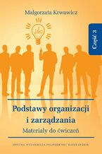 Okładka - Podstawy organizacji i zarządzania. Materiały do ćwiczeń. Część 3 - Małgorzata Krwawicz