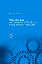 Okładka - Wartość dodana przedsiębiorstw spółdzielczych w skali lokalnej i regionalnej - Krystyna Zimnoch