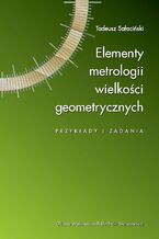 Okładka - Elementy metrologii wielkości geometrycznych. Przykłady i zadania - Tadeusz Sałaciński