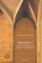 Okładka - Mieszko I jako budowniczy państwa polskiego - Stanisław Zakrzewski