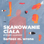Okładka - Skanowanie ciała. Praktyka uważności - Bartosz M. Wrona