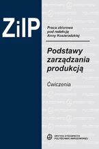 Okładka - Podstawy zarządzania produkcją. Ćwiczenia - Anna Kosieradzka