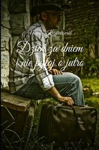 Okładka - Dzień za dniem i nie pytaj o jutro - Marcin Krzywkowski