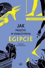 Okładka - Jak przeżyć w starożytnym Egipcie - Charlotte Booth