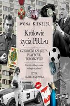Okładka - Królowie życia PRL-u. Czerwoni książęta, playboye, towarzysze - Iwona Kienzler