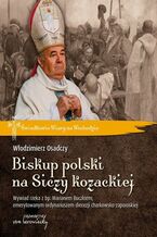 Okładka - Biskup polski na Siczy kozackiej. Wywiad rzeka z bp. Marianem Buczkiem, emerytowanym ordynariuszem diecezji charkowsko-zaporoskiej - Włodzimierz Osadczy