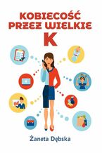 Okładka - Kobiecość przez wielkie K - Żaneta Dębska
