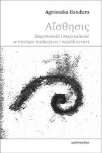 Okładka - Aisthesis. Zmysłowość i racjonalność w estetyce tradycyjnej i współczesnej - Agnieszka Bandura