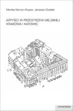 Okładka - Artyści w przestrzeni miejskiej Krakowa i Katowic - Monika Murzyn-Kupisz, Jarosław Działek