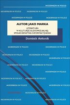 Okładka - Autor jako marka. Literatura w kulturze audiowizualnej społeczeństwa informacyjnego - Dominik Antonik