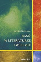 Okładka - Baśń w literaturze i w filmie. Rola baśni filmowej w edukacji filmowej dzieci w wieku wczesnoszkolnym - Ewelina Konieczna
