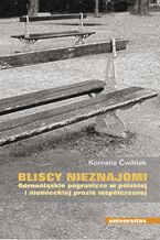 Okładka - Bliscy nieznajomi. Górnośląskie pogranicze w polskiej i niemieckiej prozie współczesnej - Kornelia Ćwiklak