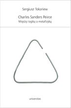 Okładka - Charles Sanders Peirce. Między logiką a metafizyką - Sergiusz Tokariew