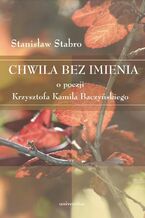 Okładka - Chwila bez imienia. O poezji Krzysztofa Kamila Baczyńskiego - Stanisław Stabro