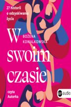 Okładka - W swoim czasie. 27 historii o odzyskiwaniu życia - Bożena Kowalkowska