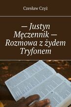 Okładka - -- Justyn Męczennik -- Rozmowa z żydem Tryfonem - Czesław Czyż