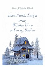 Okładka - Dwa płatki śniegu oraz wielka heca w pewnej kuchni - Tomasz Walczak