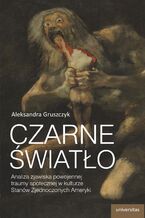 Okładka - Czarne światło. Analiza zjawiska powojennej traumy społecznej w kulturze Stanów Zjednoczonych Ameryki - Aleksandra Gruszczyk