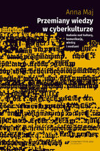 Okładka - Przemiany wiedzy w cyberkulturze. Badania nad kulturą, komunikacją, wiedzą i mediami - Anna Maj