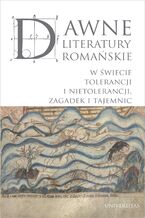 Okładka - Dawne literatury romańskie. W świecie tolerancji i nietolerancji, zagadek i tajemnic - Maja Pawłowska, Tomasz Wysłobocki