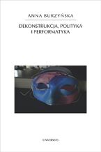 Okładka - Dekonstrukcja, polityka i performatyka - Anna Burzyńska