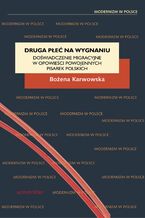 Okładka - Druga płeć na wygnaniu. Doświadczenie migracyjne w opowieści powojennych pisarek polskich - Bożena Karwowska