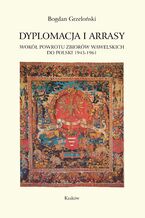 Okładka - Dyplomacja i arrasy. Wokół powrotu zbiorów wawelskich do Polski 1945-1961 - Bogdan Grzeloński