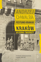 Okładka - Festung Krakau. Kraków w cieniu twierdzy - Prof. Andrzej Chwalba
