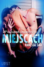 Okładka - W niespodziewanych miejscach: 3 serie erotyczne autorstwa Vanessy Salt - Vanessa Salt