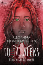Okładka - To ja, Aleks. Miłość nigdy nie wybacza. Tom 2 - Aleksandra Giersch-Amundsen