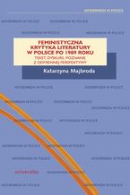 Okładka - Feministyczna krytyka literatury w Polsce po 1989 roku. Tekst, dyskurs, poznanie z odmiennej perspektywy - Katarzyna Majbroda